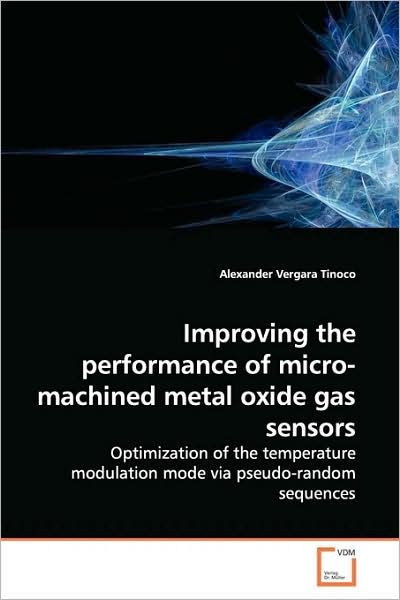 Cover for Alexander Vergara Tinoco · Improving the Performance of Micro-machined Metal Oxide Gas Sensors: Optimization of the Temperature Modulation Mode Via Pseudo-random Sequences (Paperback Book) (2009)