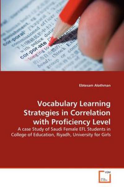 Cover for Ebtesam Alothman · Vocabulary Learning Strategies in Correlation with Proficiency Level: a Case Study of Saudi Female Efl Students in College of Education, Riyadh, University for Girls (Paperback Book) (2011)