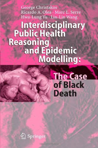 Cover for George Christakos · Interdisciplinary Public Health Reasoning and Epidemic Modelling: The Case of Black Death (Paperback Book) [Softcover reprint of hardcover 1st ed. 2005 edition] (2010)