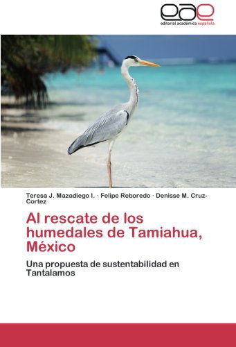 Cover for Denisse M. Cruz-cortez · Al Rescate De Los Humedales De Tamiahua, México: Una Propuesta De Sustentabilidad en Tantalamos (Paperback Book) [Spanish edition] (2013)