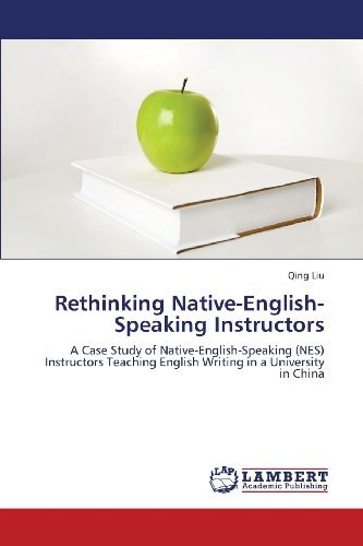 Cover for Qing Liu · Rethinking Native-english-speaking Instructors: a Case Study of Native-english-speaking (Nes) Instructors Teaching English Writing in a University in China (Paperback Bog) (2013)