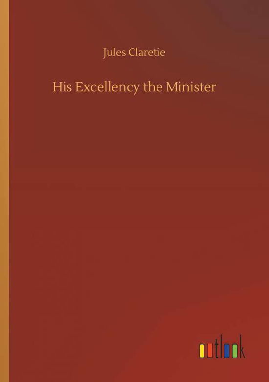 Cover for Claretie · His Excellency the Minister (Book) (2018)