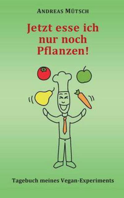 Cover for Andreas Mutsch · Jetzt Esse Ich Nur Noch Pflanzen! (Paperback Book) (2015)