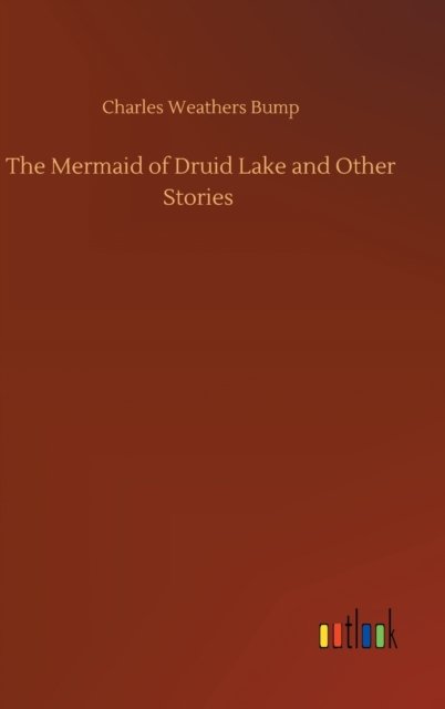 Cover for Charles Weathers Bump · The Mermaid of Druid Lake and Other Stories (Hardcover Book) (2020)