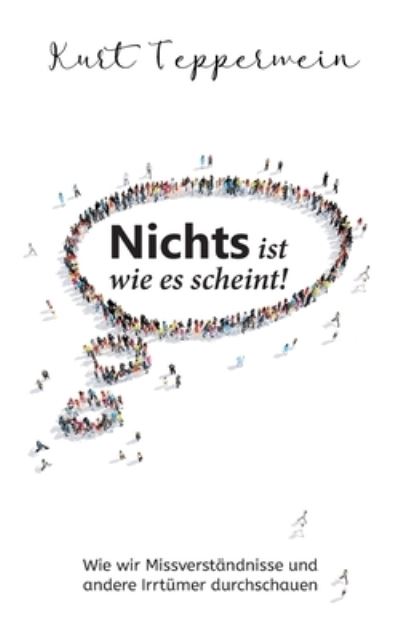 Nichts ist wie es scheint!: Wie wir Missverstandnisse und andere Irrtumer durchschauen - Kurt Tepperwein - Books - Books on Demand - 9783754344187 - November 30, 2021