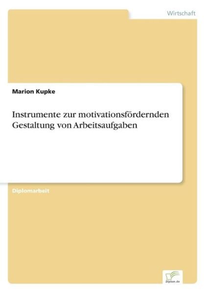 Instrumente zur motivationsfoerdernden Gestaltung von Arbeitsaufgaben - Marion Kupke - Livros - Diplom.de - 9783832497187 - 24 de julho de 2006