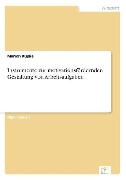 Instrumente zur motivationsfoerdernden Gestaltung von Arbeitsaufgaben - Marion Kupke - Books - Diplom.de - 9783832497187 - July 24, 2006