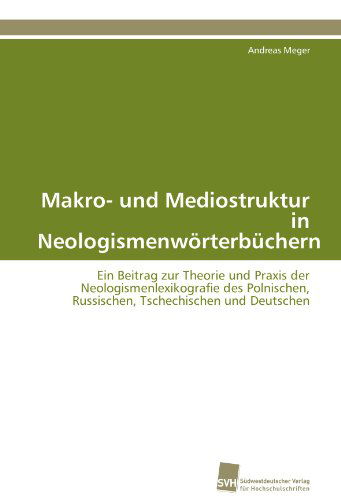 Cover for Andreas Meger · Makro- Und Mediostruktur in Neologismenwörterbüchern: Ein Beitrag Zur Theorie Und Praxis Der Neologismenlexikografie Des Polnischen, Russischen, Tschechischen Und Deutschen (Paperback Book) [German edition] (2011)