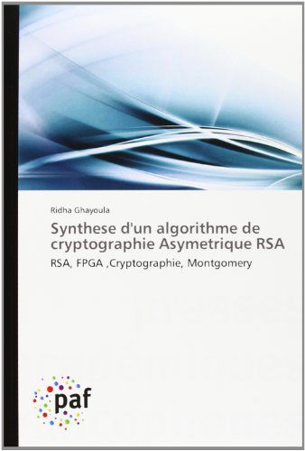 Cover for Ridha Ghayoula · Synthese D'un Algorithme De Cryptographie Asymetrique Rsa: Rsa, Fpga ,cryptographie, Montgomery (Paperback Book) [French edition] (2018)