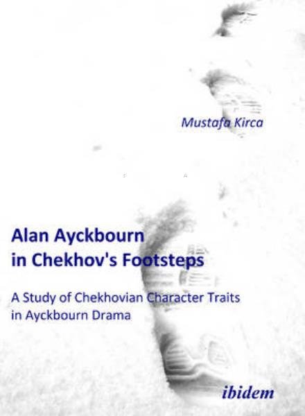 Cover for Mustafa Kirca · Alan Ayckbourn in Chekhov's Footsteps. A Study of Chekhovian Character Traits in Ayckbourn Drama (Paperback Book) (2010)