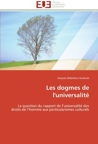 Cover for Jacques Deboheur Koukam · Les Dogmes De L'universalité: La Question Du Rapport De L'universalité Des Droits De L'homme Aux Particularismes Culturels (Paperback Book) [French edition] (2018)