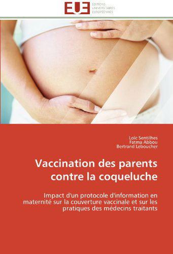 Cover for Bertrand Leboucher · Vaccination Des Parents Contre La Coqueluche: Impact D'un Protocole D'information en Maternité Sur La Couverture Vaccinale et Sur Les Pratiques Des Médecins Traitants (Paperback Book) [French edition] (2018)