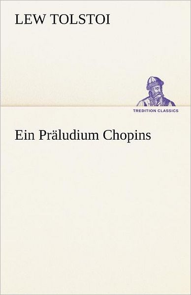 Ein Präludium Chopins (Tredition Classics) (German Edition) - Lew Tolstoi - Bøger - tredition - 9783842412187 - 8. maj 2012