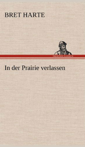 In Der Prairie Verlassen - Bret Harte - Books - TREDITION CLASSICS - 9783847251187 - May 12, 2012