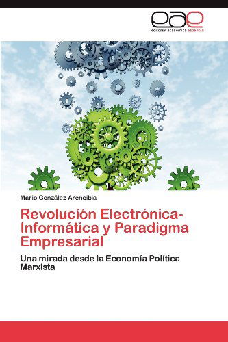 Cover for Mario González Arencibia · Revolución Electrónica-informática Y Paradigma Empresarial: Una Mirada Desde La Economía Política Marxista (Paperback Book) [Spanish edition] (2012)