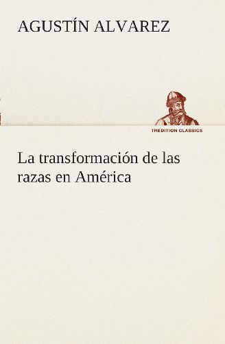 Cover for Agustín Alvarez · La Transformación De Las Razas en América (Tredition Classics) (Spanish Edition) (Paperback Book) [Spanish edition] (2013)