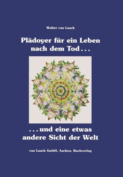 Plädoyer Für Ein Leben Nach Dem Tod Und             Eine Etwas Andere Sicht Der Welt - Walter Van Laack - Livros - Books On Demand - 9783898118187 - 18 de março de 2000