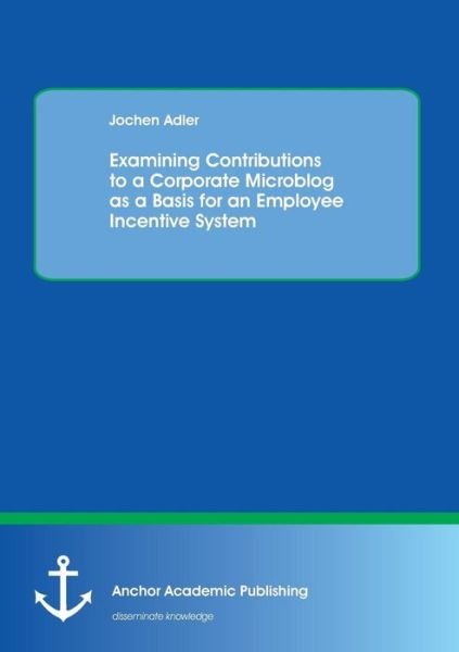 Cover for Jochen Adler · Examining Contributions to a Corporate Microblog As a Basis for an Employee Incentive System (Paperback Book) (2013)