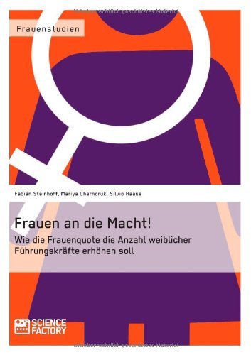 Cover for Fabian Steinhoff · Frauen an die Macht!: Wie die Frauenquote die Anzahl weiblicher Fuhrungskrafte erhoehen soll (Taschenbuch) [German edition] (2013)