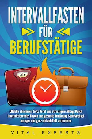 INTERVALLFASTEN FÜR BERUFSTÄTIGE: Effektiv abnehmen trotz Beruf und stressigem Alltag! Durch intermittierendes Fasten und gesunde Ernährung Stoffwechsel anregen und ganz einfach Fett verbrennen - Vital Experts - Książki - Pegoa Global Media / EoB - 9783989371187 - 4 lipca 2024