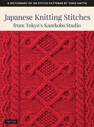 Japanese Knitting Stitches from Tokyo's Kazekobo Studio: A Dictionary of 200 Stitch Patterns by Yoko Hatta - Yoko Hatta - Books - Tuttle Publishing - 9784805315187 - August 20, 2019