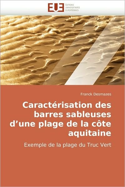 Cover for Franck Desmazes · Caractérisation Des Barres Sableuses D?une Plage De La Côte Aquitaine: Exemple De La Plage Du Truc Vert (Paperback Book) [French edition] (2010)