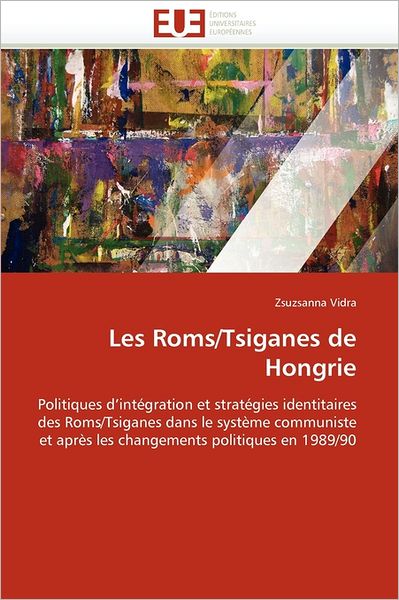 Cover for Zsuzsanna Vidra · Les Roms / Tsiganes De Hongrie: Politiques D'intégration et Stratégies Identitaires Des Roms / Tsiganes Dans Le Système Communiste et Après Les Changements Politiques en 1989/90 (Paperback Book) [French edition] (2018)