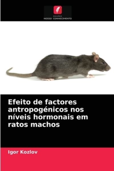 Cover for Igor Kozlov · Efeito de factores antropogenicos nos niveis hormonais em ratos machos (Paperback Book) (2021)