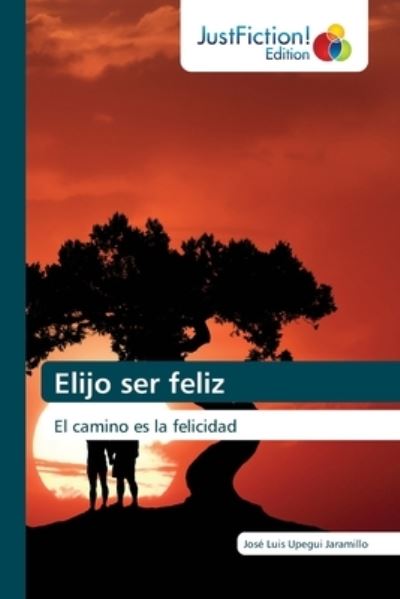 Cover for Jose Luis Upegui Jaramillo · Elijo ser feliz (Paperback Book) (2021)