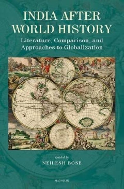 Neilesh Bose · India After World History: Literature, Comparison, and Approaches to Globalization (Hardcover Book) (2024)