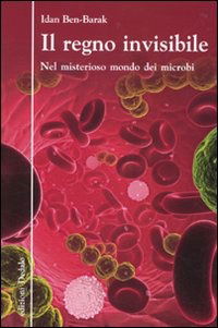 Cover for Idan Ben-Barak · Il Regno Invisibile. Nel Misterioso Mondo Dei Microbi (Book)