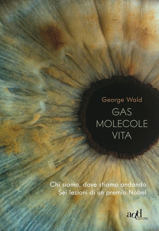 Cover for George Wald · Gas Molecole Vita. Chi Siamo, Dove Stiamo Andando. Sei Lezioni Di Un Premio Nobel (Book)