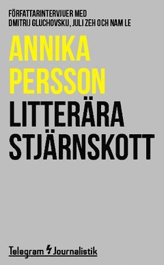 Litterära stjärnskott : Författarintervjuer med Dmitrij Gluchovskij, Juli Zeh och Nam Le - Annika Persson - Livres - Telegram Förlag - 9789174236187 - 1 juillet 2014