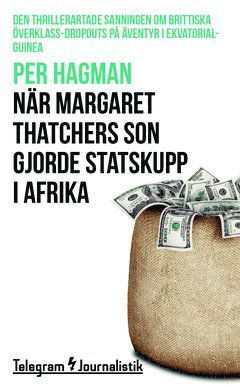 Cover for Per Hagman · Telegram Journalistik: När Margaret Thatchers son gjorde statskupp i Afrika : den thrillerartade sanningen om brittiska överklass-dropouts på äventyr i Ekvatorialguinea (Book) (2015)