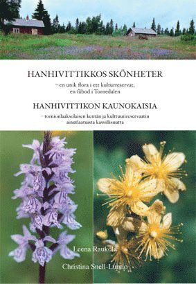 Cover for Christina Snell-Lumio Leena Raukola · Hanhivittikkos skönheter : en unik flora i ett kulturreservat, en fäbod i Tornedalen = Hanhivittikon kaunokaisia : tornionlaaksolaisen kentän ja kulttuurireservaatin ainutlaatuista kasvillisuutta (Book) (2006)