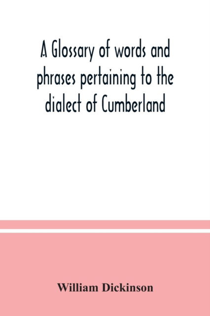Cover for William Dickinson · A glossary of words and phrases pertaining to the dialect of Cumberland (Paperback Book) (2020)