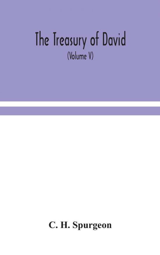 The treasury of David; An Original Exposition of the Book of Psalms: A Collection of Illustrative Extracts from the Whole range of Literature; A Series of Homiletical hints upon Almost Every Verse; and lists of Writers Upon Each Psalm (Volume V) - C H Spurgeon - Books - Alpha Edition - 9789354049187 - August 17, 2020