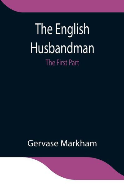 Cover for Gervase Markham · The English Husbandman; The First Part (Pocketbok) (2021)
