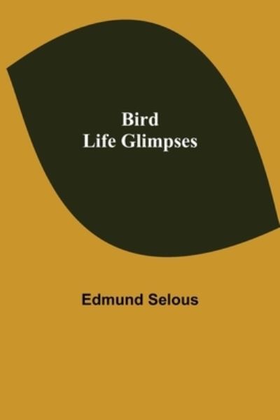 Bird Life Glimpses - Edmund Selous - Books - Alpha Edition - 9789354940187 - September 10, 2021