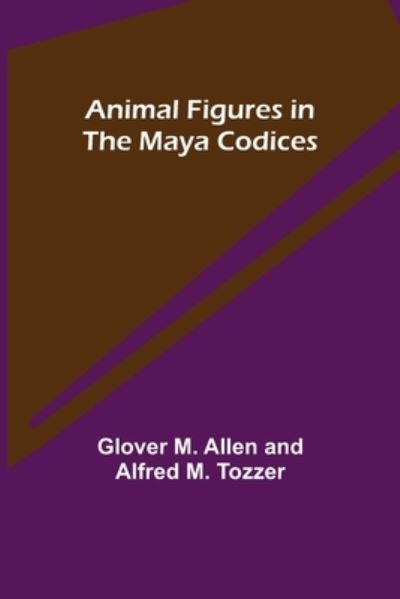 Cover for Glover M. Allen · Animal Figures in the Maya Codices (Paperback Book) (2021)