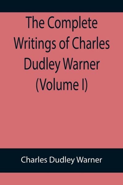 Cover for Charles Dudley Warner · The Complete Writings of Charles Dudley Warner (Volume I) (Pocketbok) (2022)