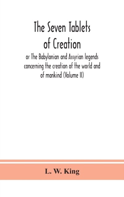 The seven tablets of creation - L W King - Books - Alpha Edition - 9789390382187 - September 2, 2020