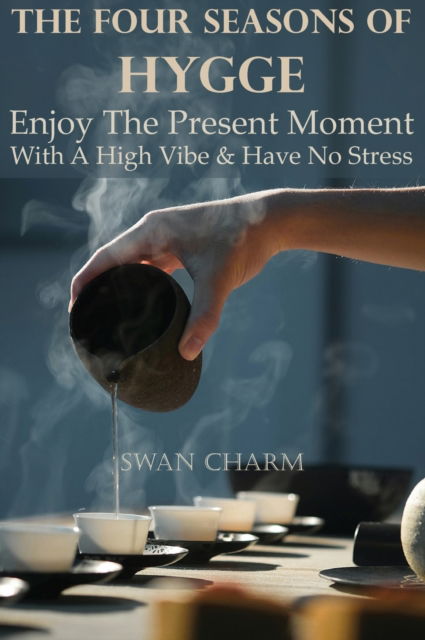 Cover for Swan Charm · The Four Seasons Of Hygge - Enjoy The Present Moment With a High Vibe And Have No Stress (Hardcover Book) (2020)