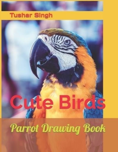 Cover for Tushar Singh · Parrot Drawing Book: Cute Birds (Pocketbok) (2022)