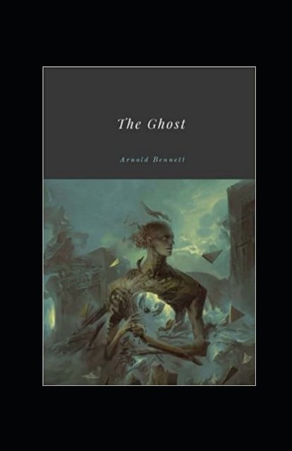 Cover for Arnold Bennett · The Ghost Illustrated (Taschenbuch) (2022)