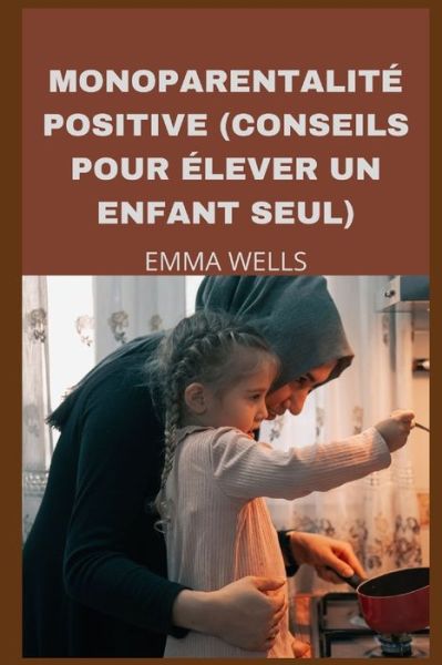 Cover for Emma Wells · Monoparentalite Positive (Conseils Pour Elever Un Enfant Seul) (Paperback Book) (2022)