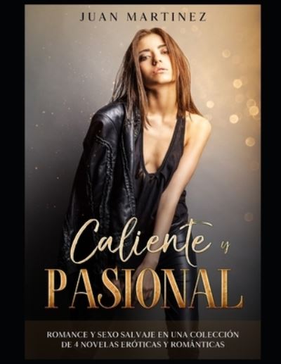 Caliente y Pasional: Romance y Sexo Salvaje en una Coleccion de 4 Novelas Eroticas y Romanticas - Juan Martinez - Livros - Independently Published - 9798484791187 - 26 de setembro de 2021