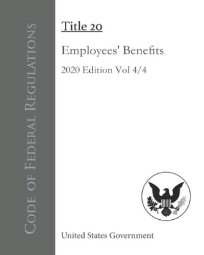 Cover for United States Government · Code of Federal Regulations Title 20 Employees' Benefits 2020 Edition Volume 4/4 (Paperback Book) (2020)