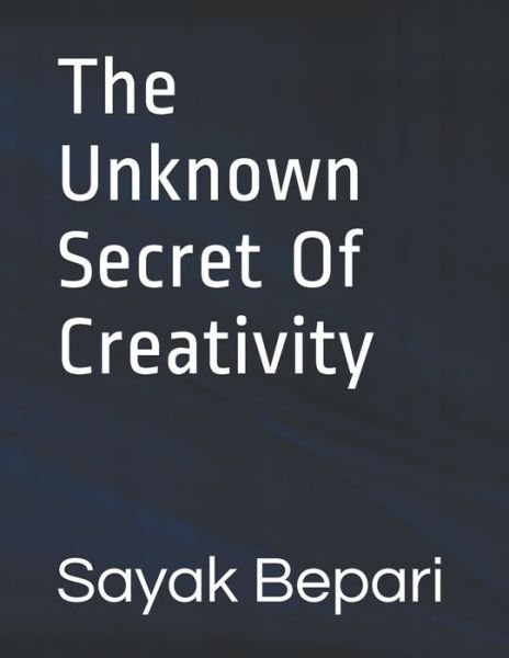 Cover for Sayak Bepari · The Unknown Secret Of Creativity (Pocketbok) (2020)