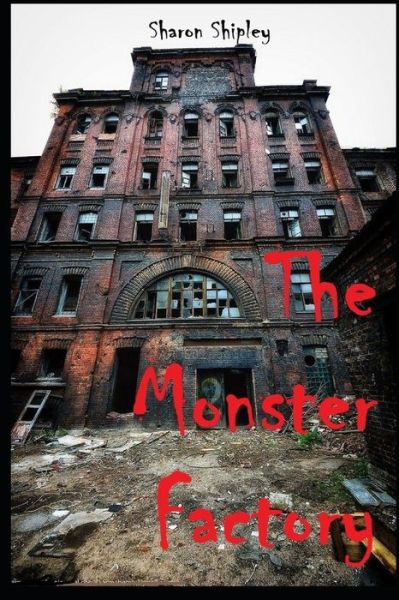 The Monster Factory - Sharon Shipley - Books - Independently Published - 9798630969187 - March 29, 2020